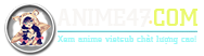 Anime47.Top - Xemanime.pro | Cập nhật thường xuyên và nhanh nhất các anime, hoạt hình có phụ đề tiếng việt, lồng tiếng, thuyết minh. Trang xem anime online cập nhật nhanh nhất VN.